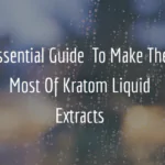 Getting Started And Making The Most Of Kratom Liquid Extract