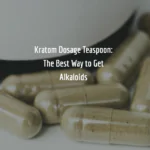 Kratom Dosage Teaspoon: The Best Way to Get Alkaloids