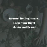 Kratom for Beginners: Know Your Right Strain and Brand