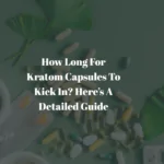 How Long For Kratom Capsules To Kick In? A Detailed Guide
