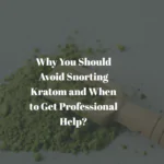 Why You Should Avoid Snorting Kratom and When to Get Help?