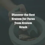 Best Kratom for Focus: Top Products, Benefits & Effects