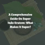 Super Indo Kratom: Different Strains, Benefits & Effects