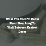 How Long To Wait Between Kratom Doses [Ultimate Guide]