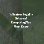 Is Kratom Legal in Arizona? [Usage & Where To Buy From]
