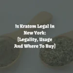 Is Kratom Legal in New York: [Laws, Usage & Where To Buy]