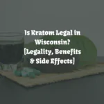 Is Kratom Legal in Wisconsin? [Laws & Buyers Guide]