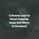 Is Kratom Legal in Texas? [Legality, Usage & Where To Buy]