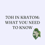 7OH In Kratom: What You Need To Know