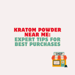 Kratom Powder Near Me: 6 Expert Tips For The Best Purchases